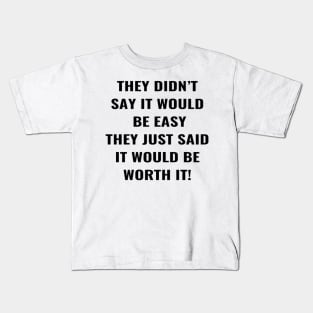 They Didn't Say It Would Be Easy They Just said It Would Be Worth It! Kids T-Shirt
